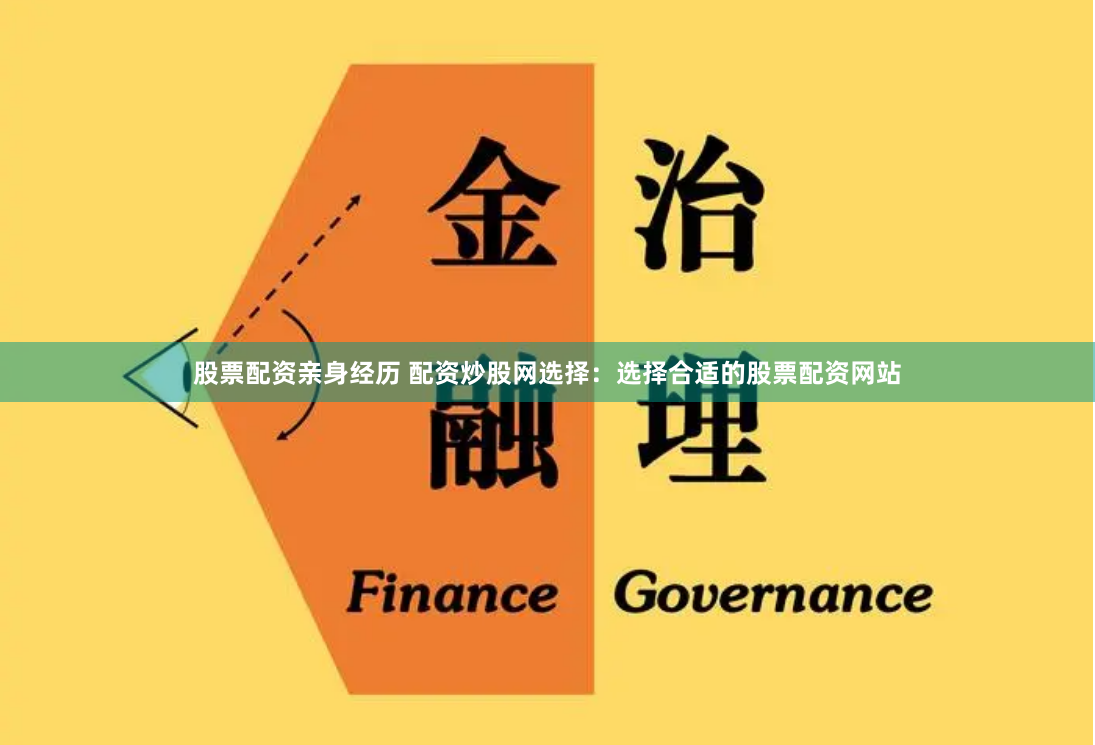 股票配资亲身经历 配资炒股网选择：选择合适的股票配资网站