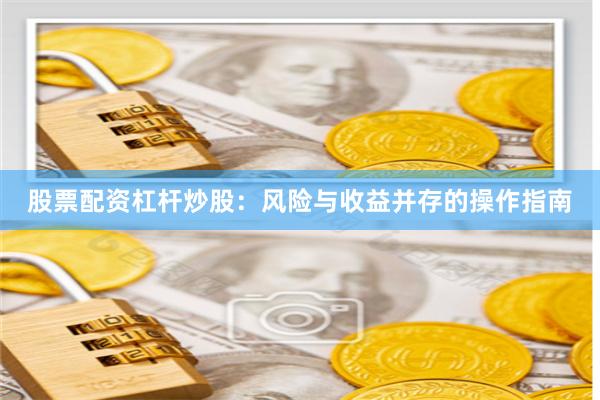 股票配资杠杆炒股:风险与收益并存的操作指南