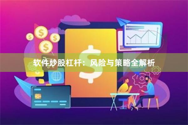 软件炒股杠杆:风险与策略全解析